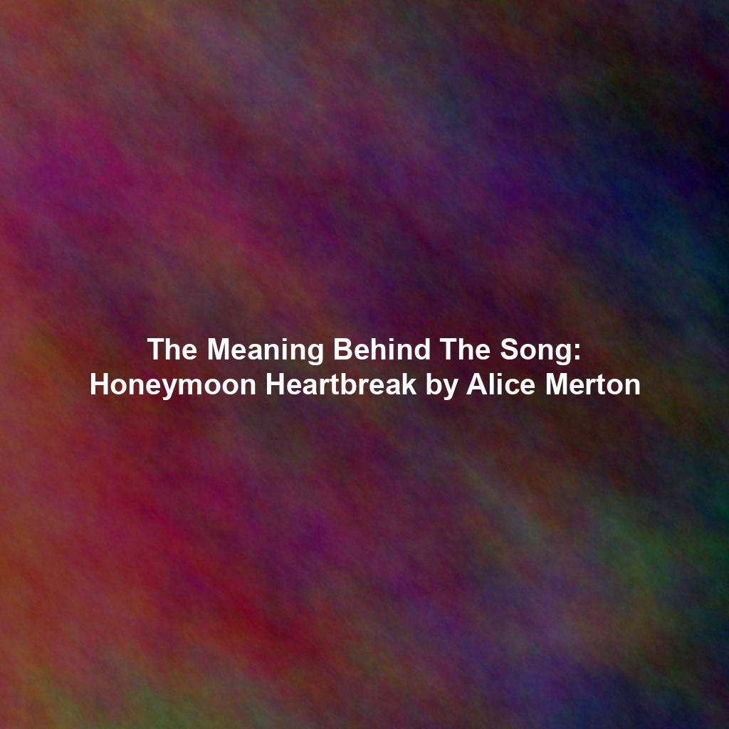 The Meaning Behind The Song Honeymoon Heartbreak by Alice Merton