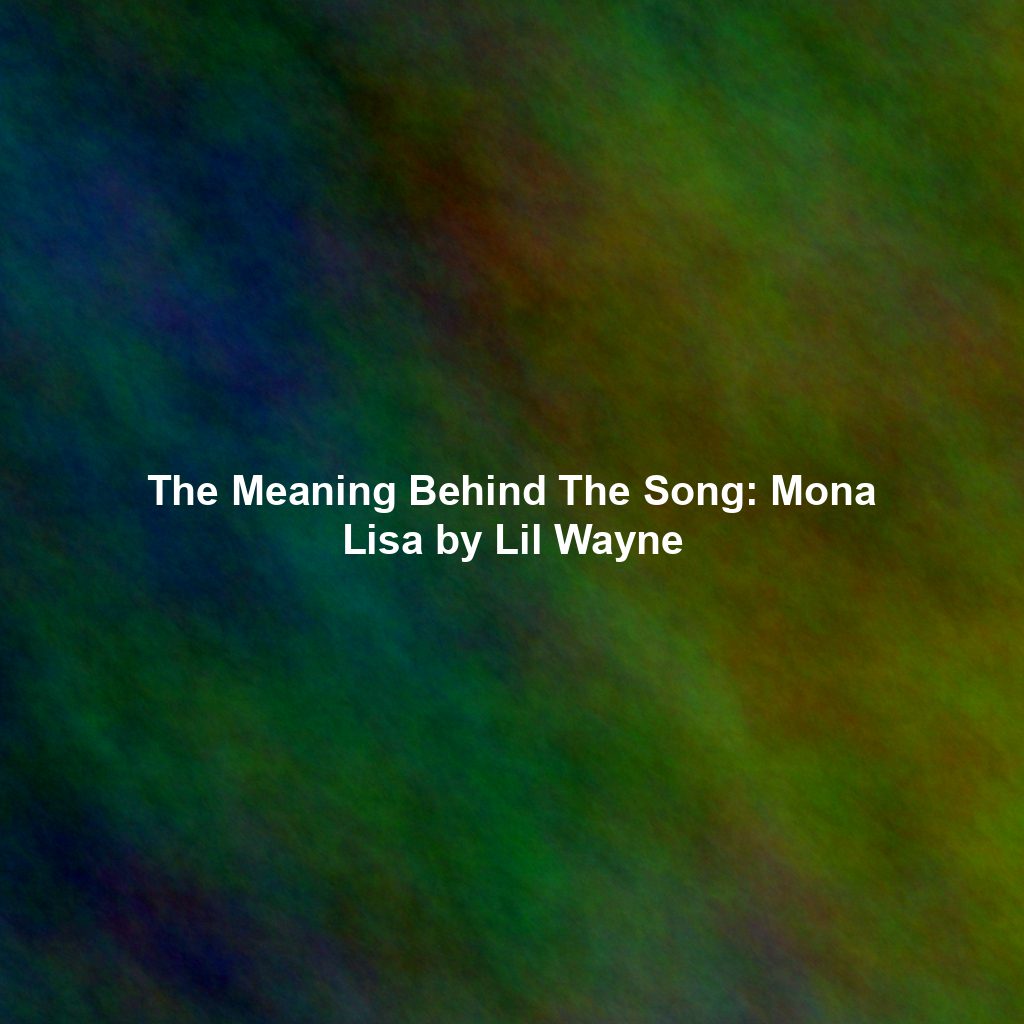 The Meaning Behind The Song: Mona Lisa by Lil Wayne - Exploring Song ...