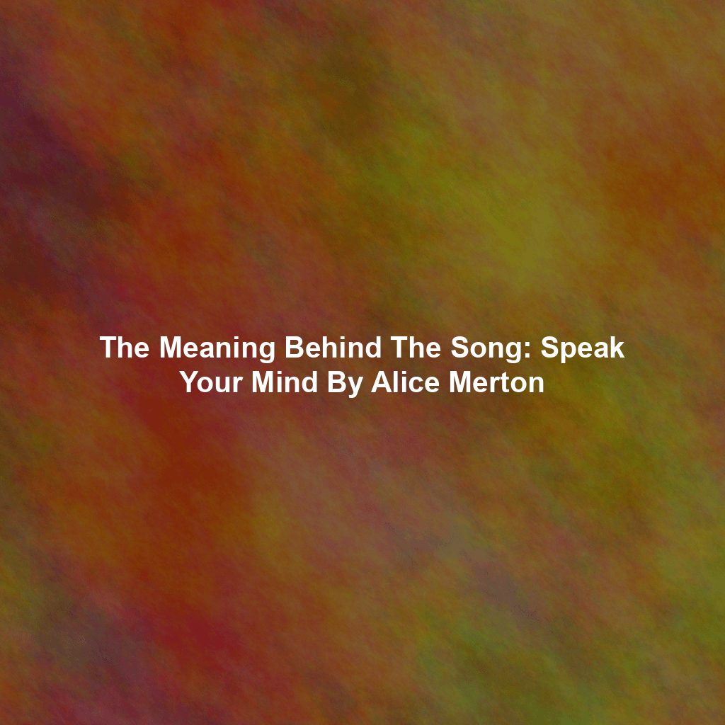 The Meaning Behind The Song Speak Your Mind By Alice Merton
