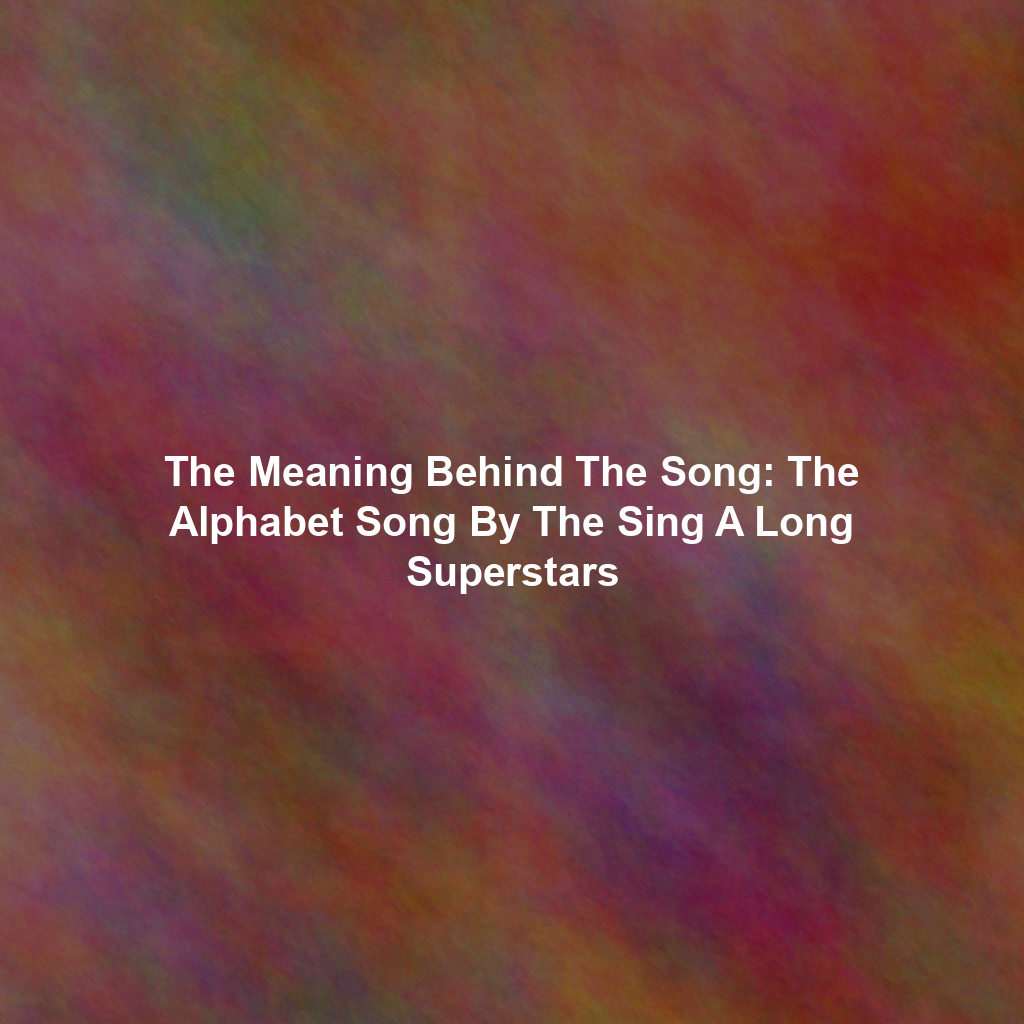 The Meaning Behind The Song The Alphabet Song By The Sing A Long