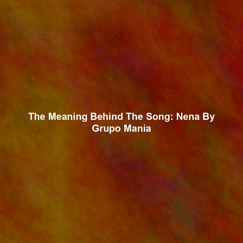 The Meaning Behind The Song: Nena By Grupo Mania - Exploring Song ...