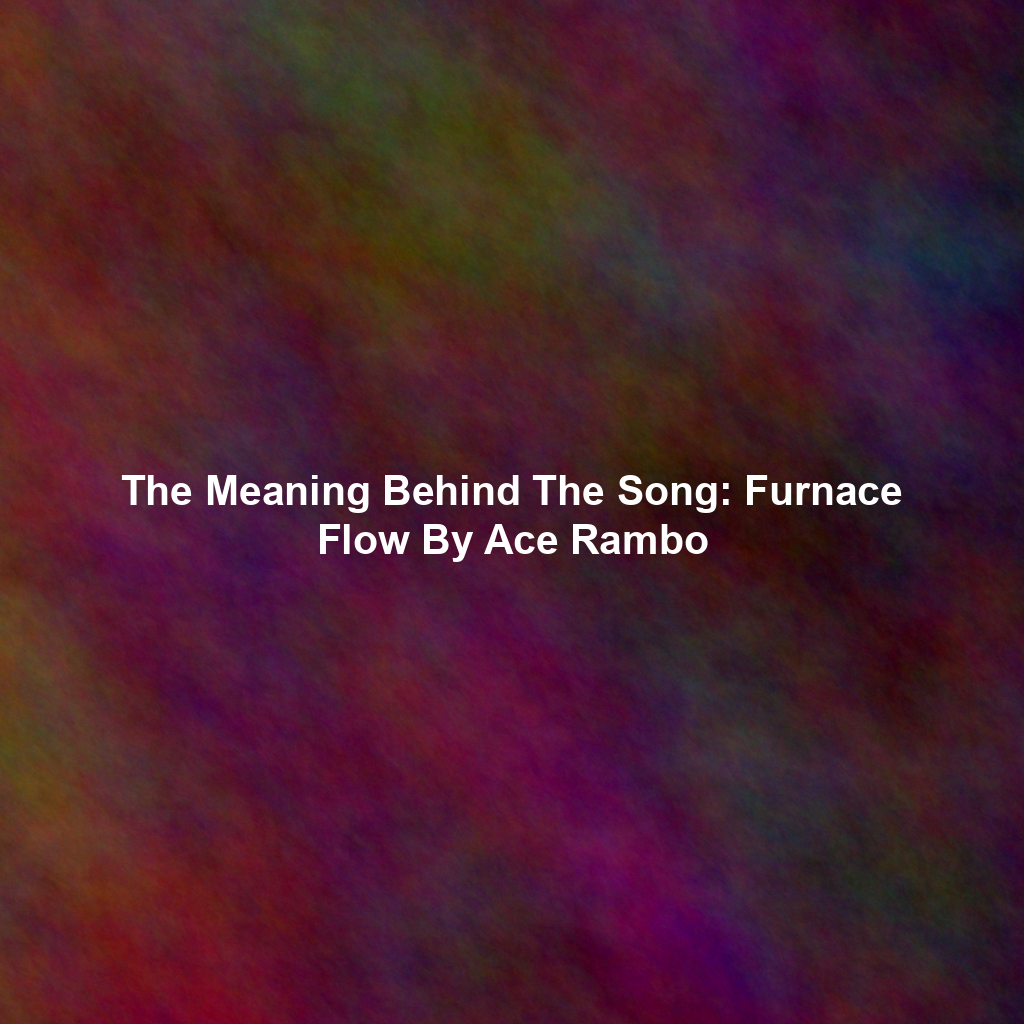 The Meaning Behind The Song: Furnace Flow By Ace Rambo