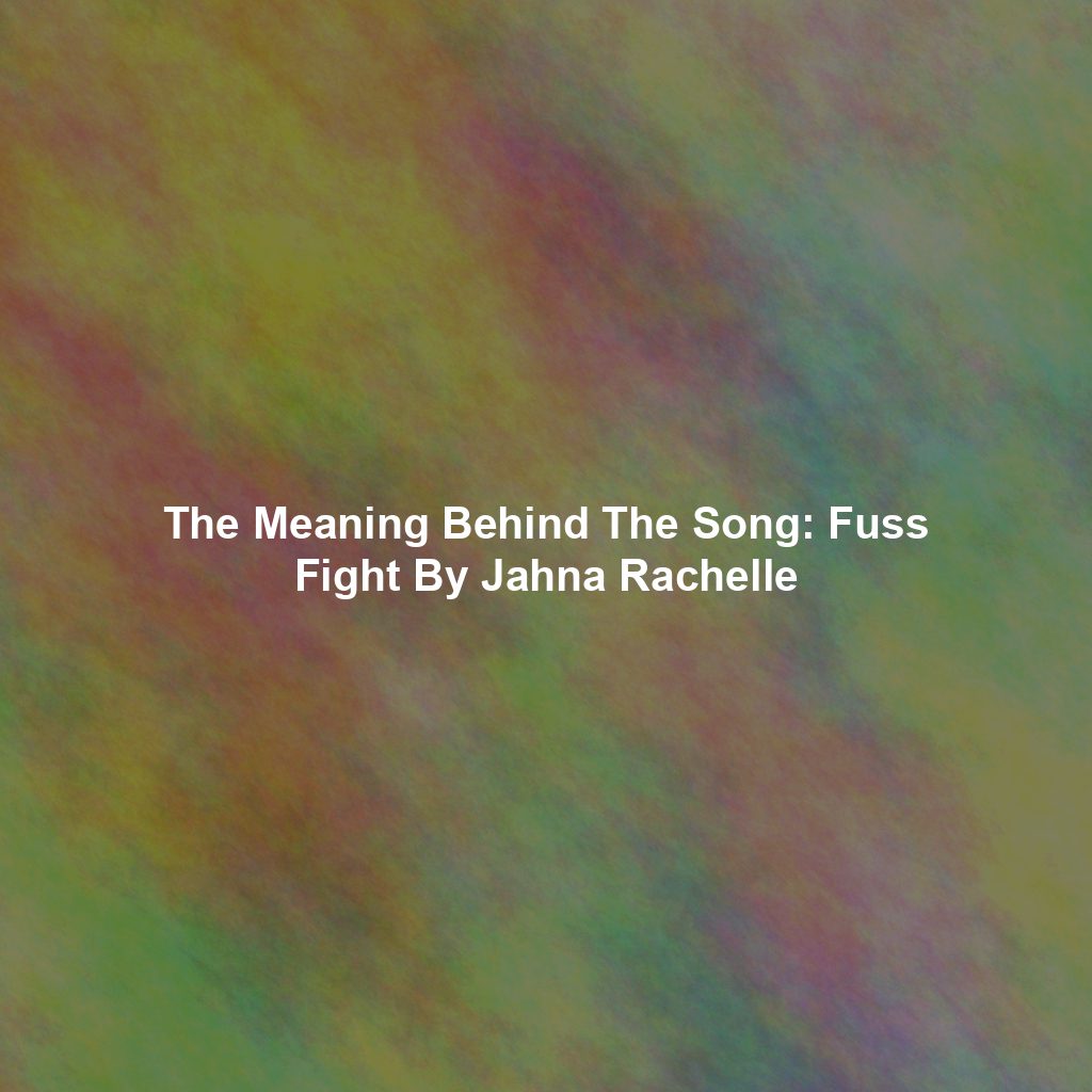 The Meaning Behind The Song: Fuss Fight By Jahna Rachelle