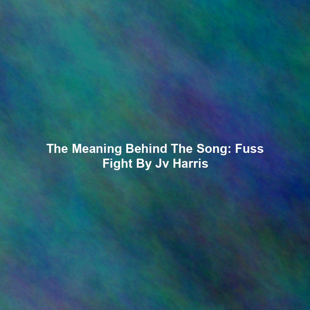The Meaning Behind The Song: Fuss Fight By Jv Harris