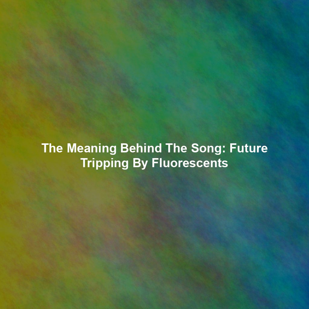 The Meaning Behind The Song: Future Tripping By Fluorescents