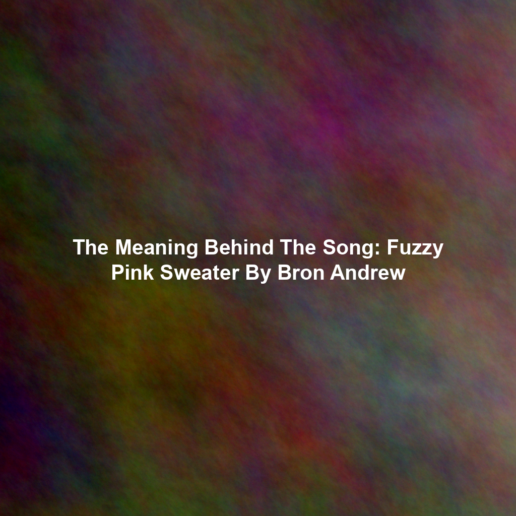 The Meaning Behind The Song: Fuzzy Pink Sweater By Bron Andrew