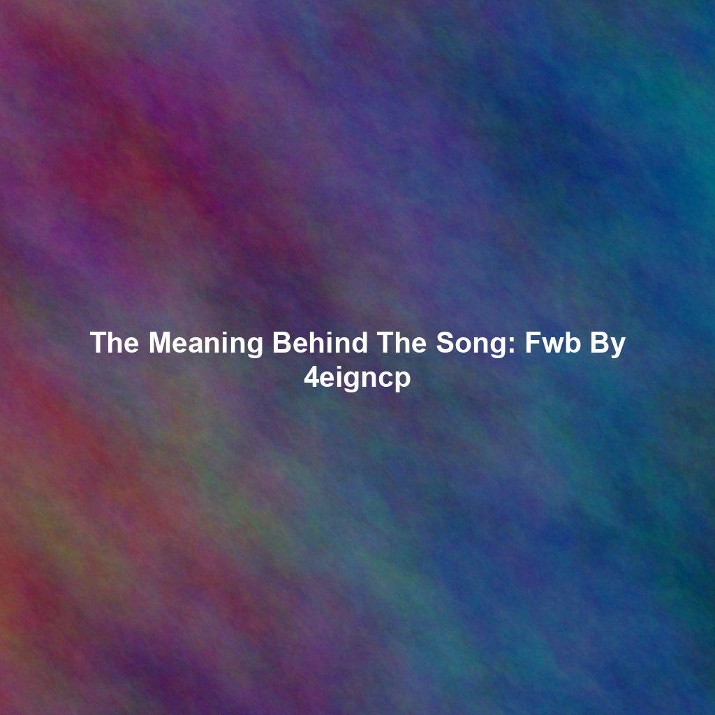 The Meaning Behind The Song: Fwb By 4eigncp