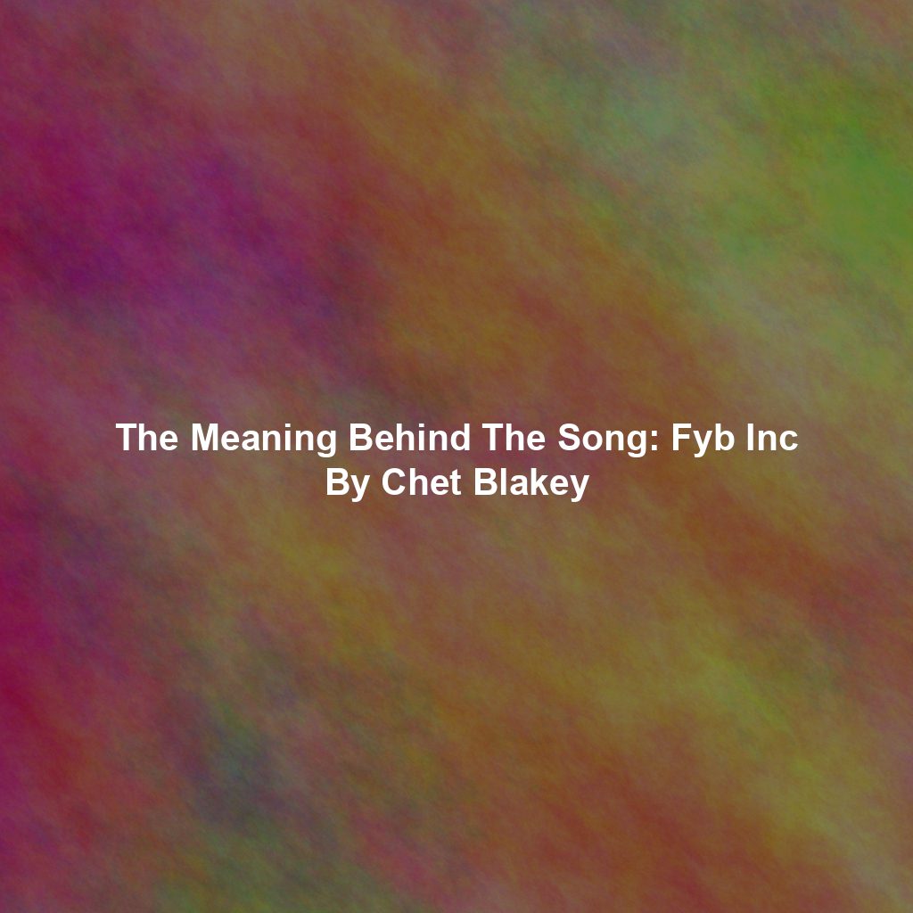 The Meaning Behind The Song: Fyb Inc By Chet Blakey