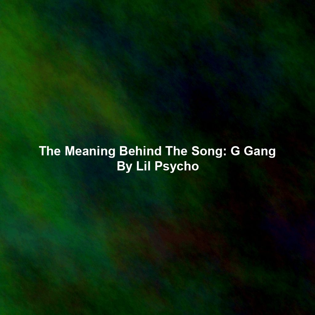 The Meaning Behind The Song: G Gang By Lil Psycho