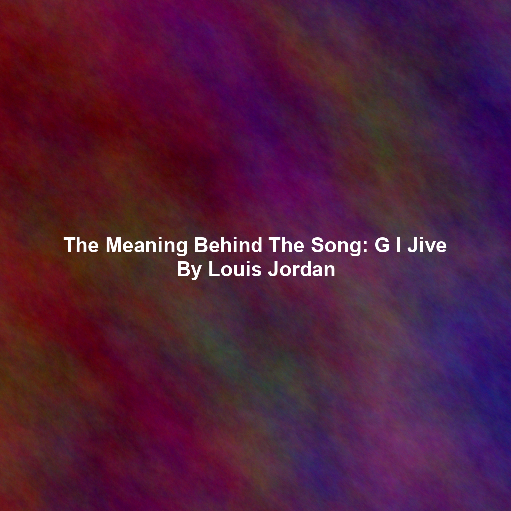 The Meaning Behind The Song: G I Jive By Louis Jordan