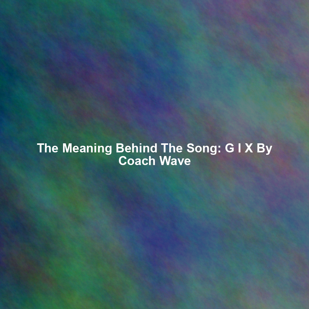 The Meaning Behind The Song: G I X By Coach Wave