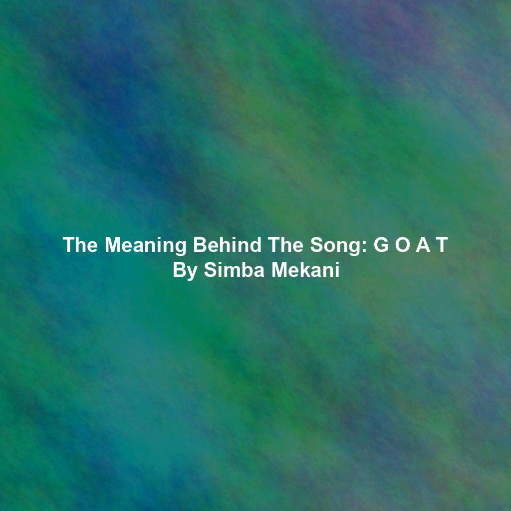 The Meaning Behind The Song: G O A T By Simba Mekani