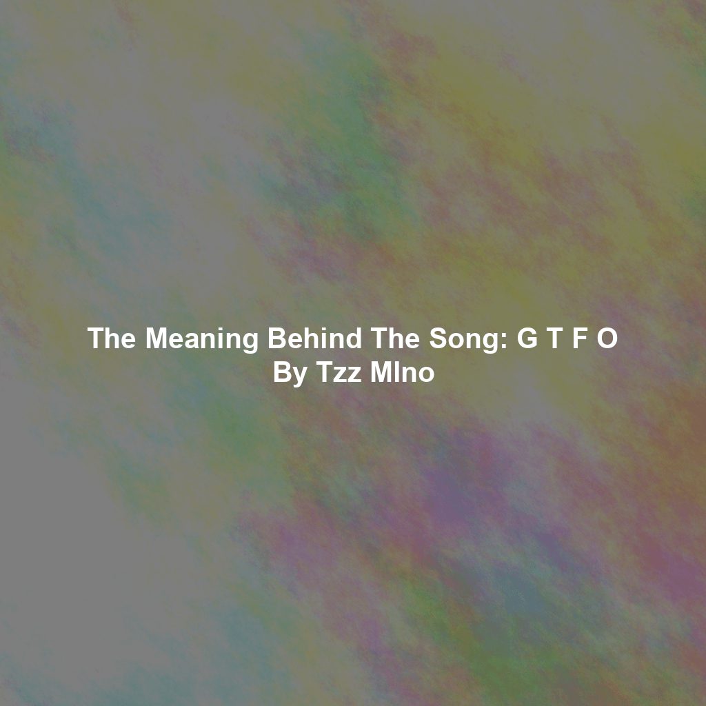 The Meaning Behind The Song: G T F O By Tzz Mlno
