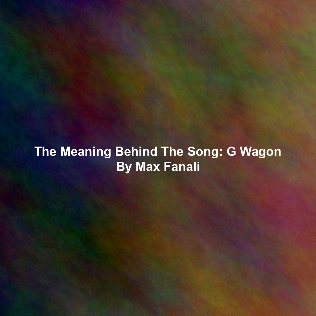 The Meaning Behind The Song: G Wagon By Max Fanali