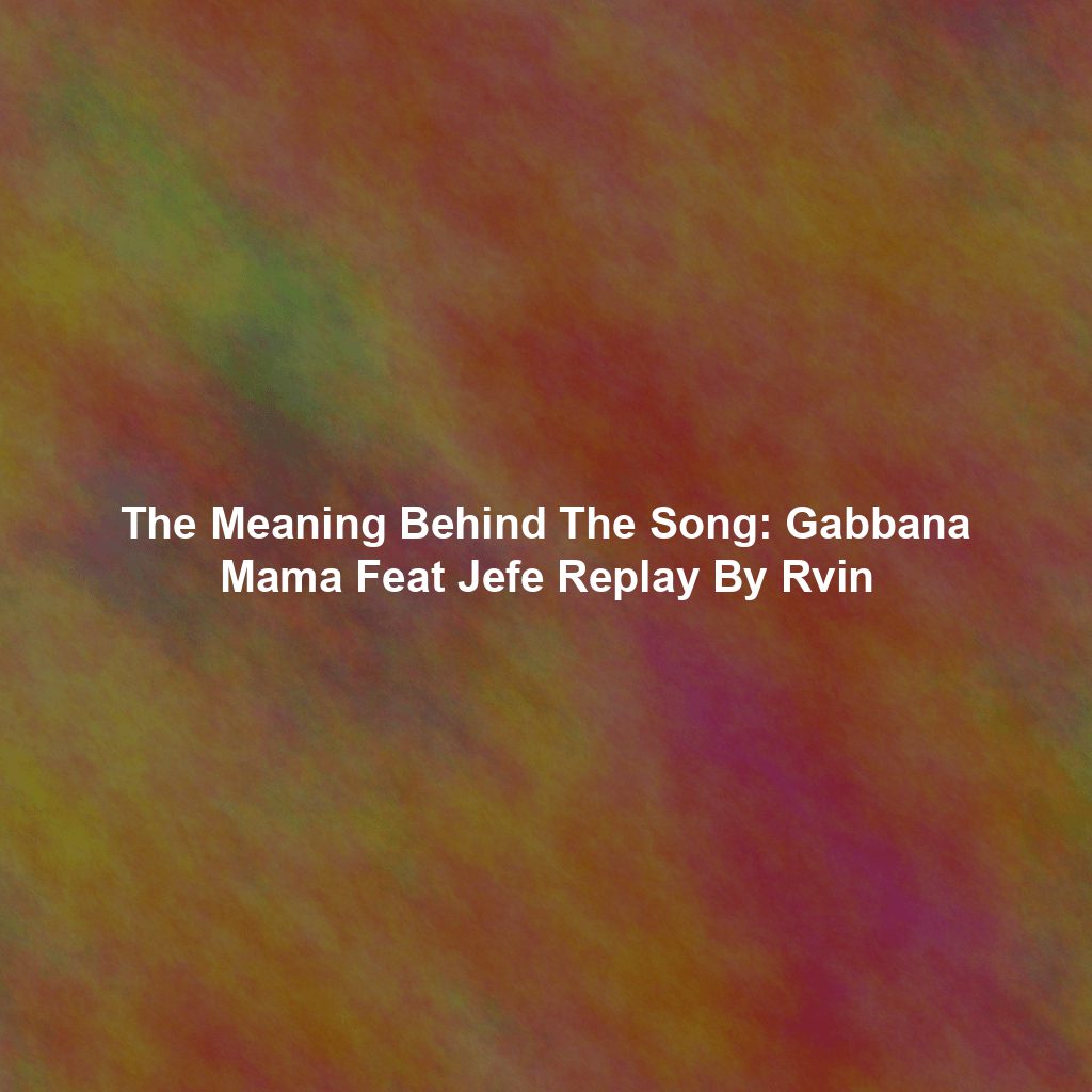 The Meaning Behind The Song: Gabbana Mama Feat Jefe Replay By Rvin