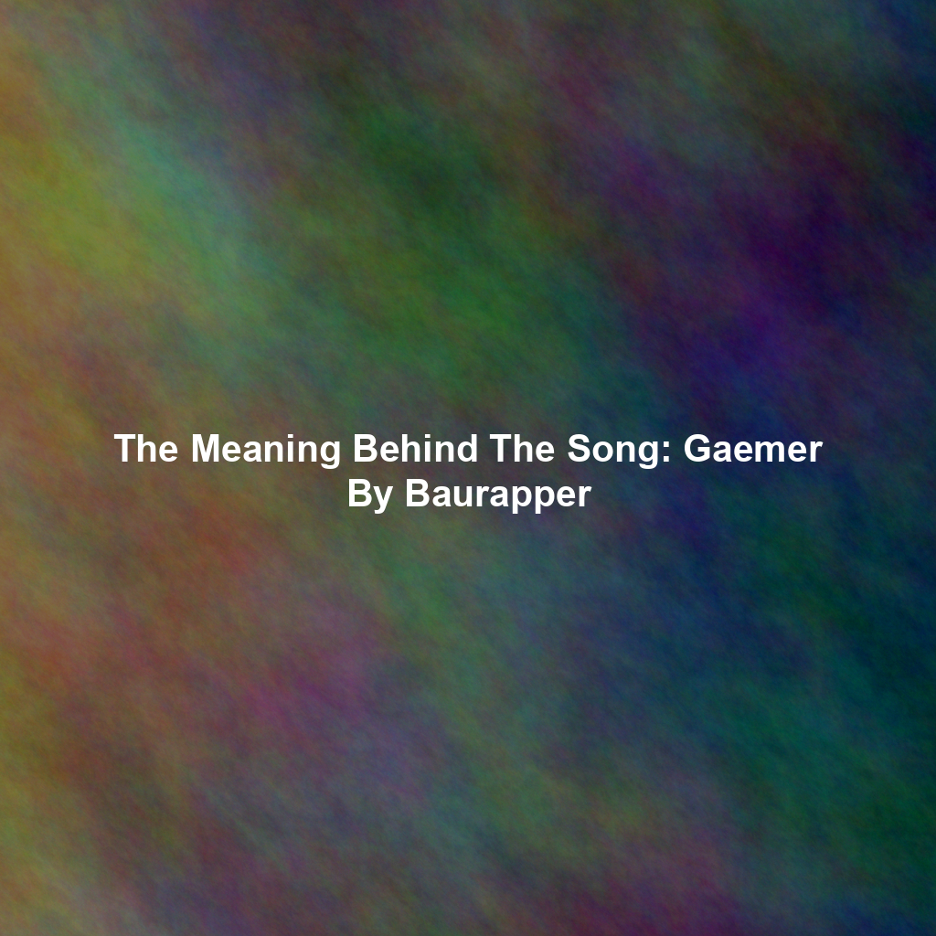 The Meaning Behind The Song: Gaemer By Baurapper