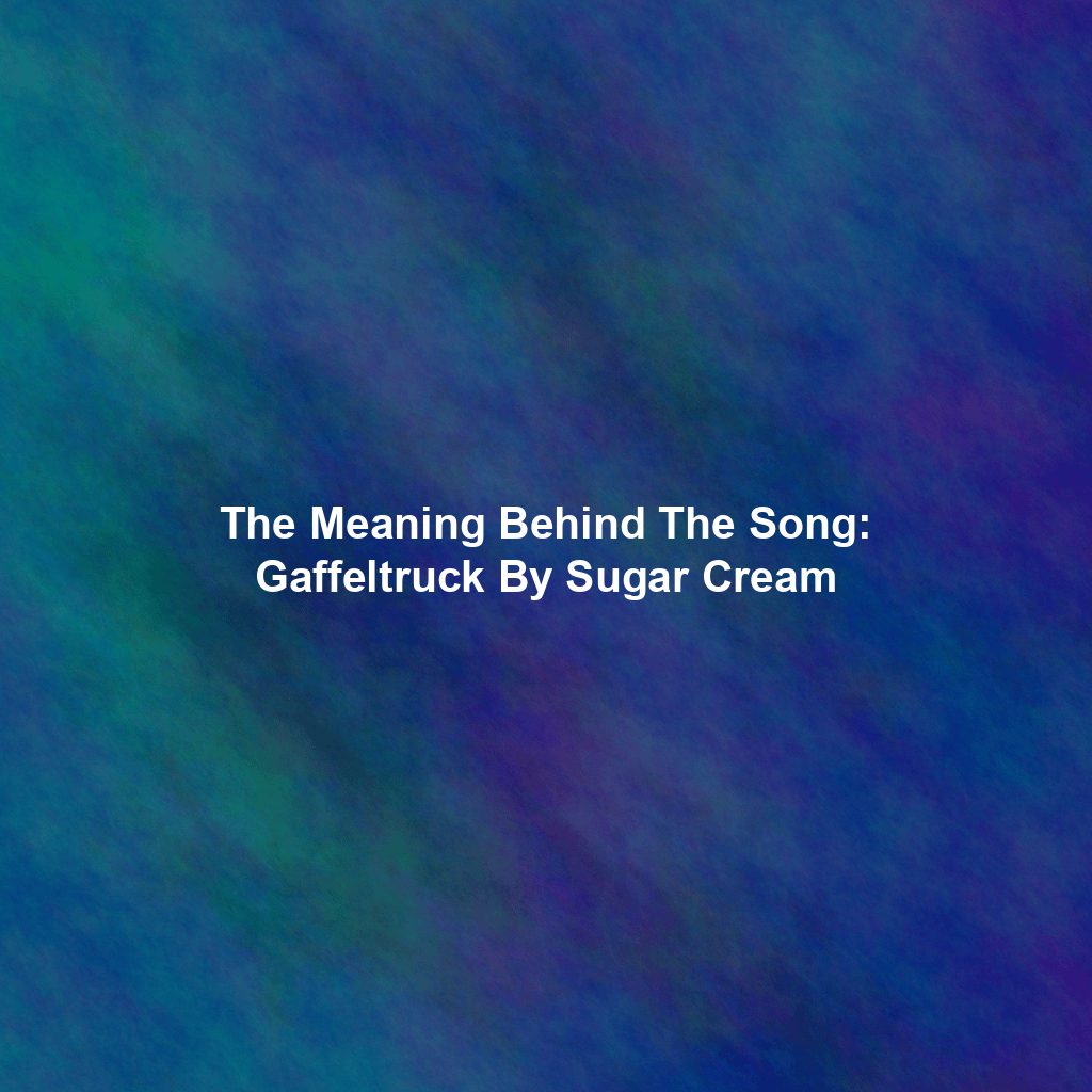 The Meaning Behind The Song: Gaffeltruck By Sugar Cream