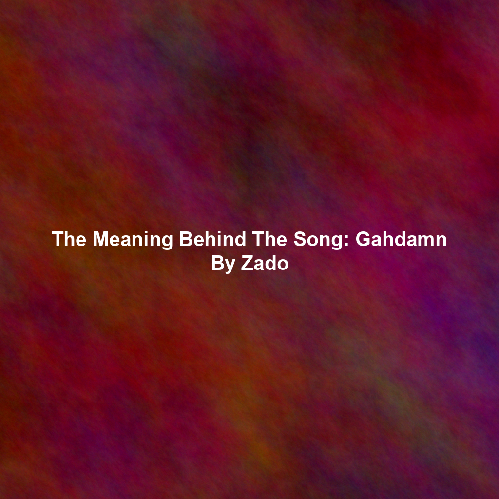 The Meaning Behind The Song: Gahdamn By Zado