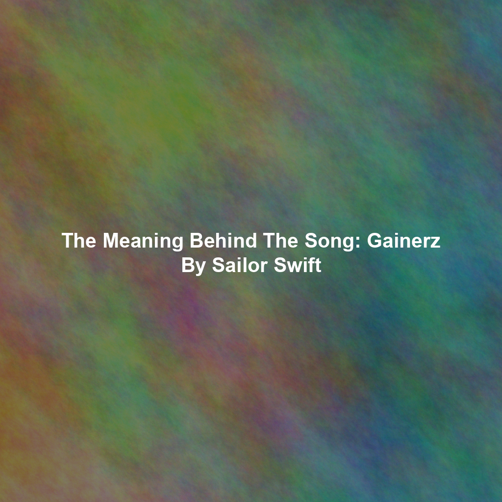 The Meaning Behind The Song: Gainerz By Sailor Swift