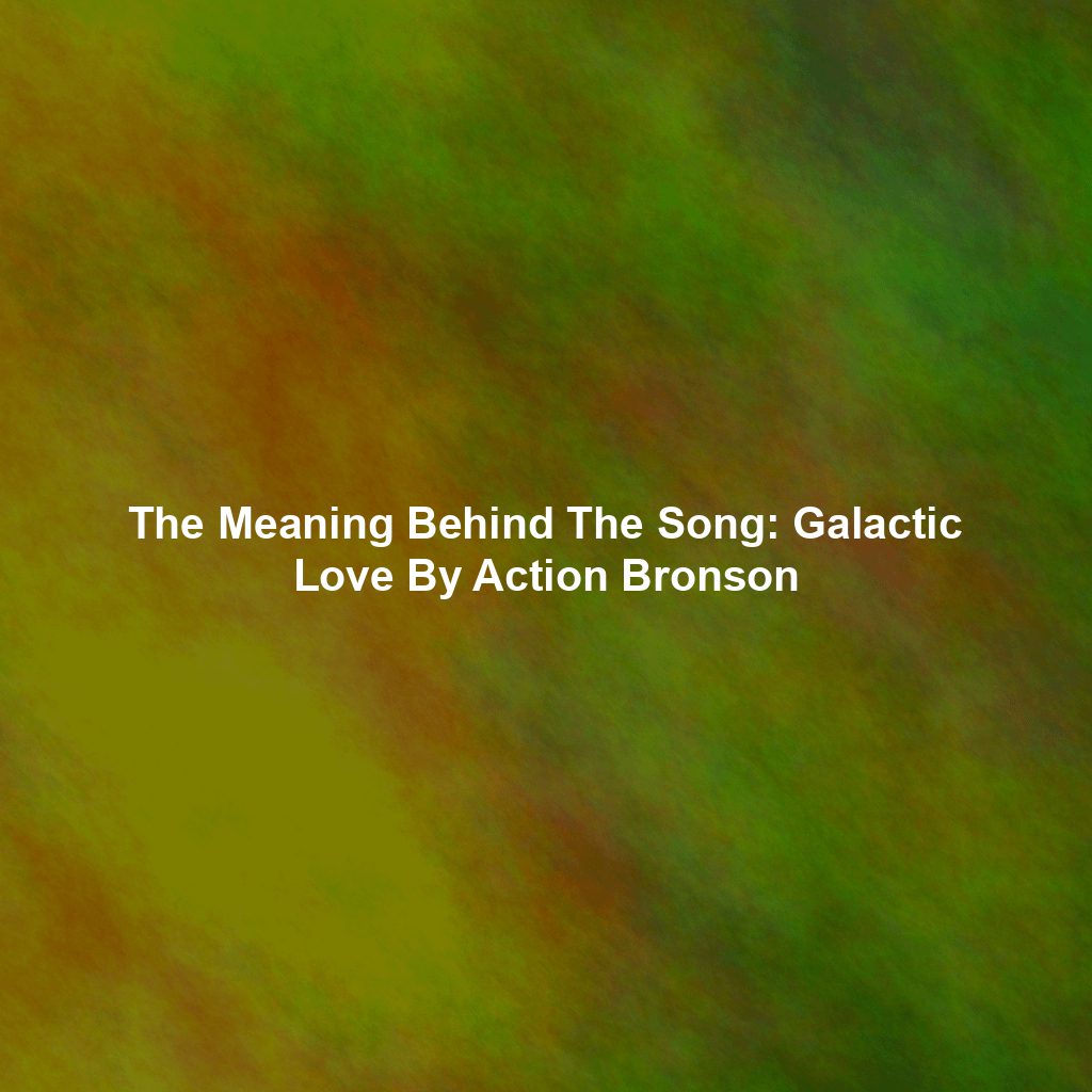 The Meaning Behind The Song: Galactic Love By Action Bronson