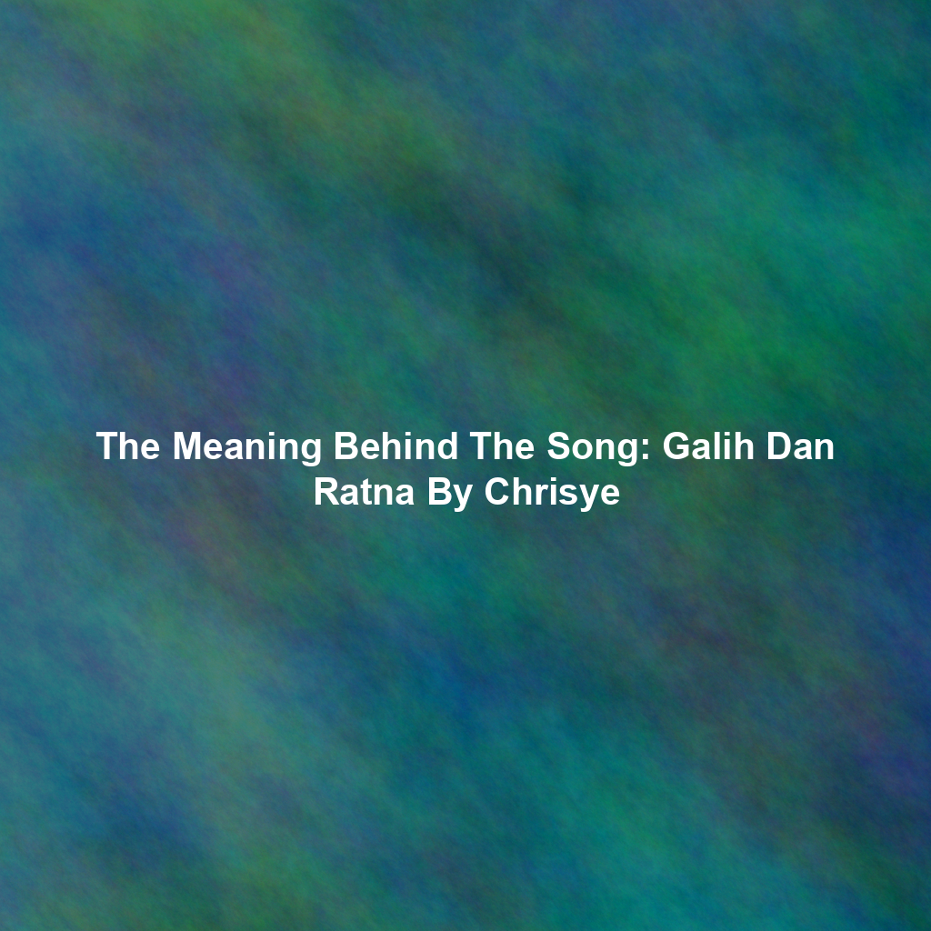 The Meaning Behind The Song: Galih Dan Ratna By Chrisye