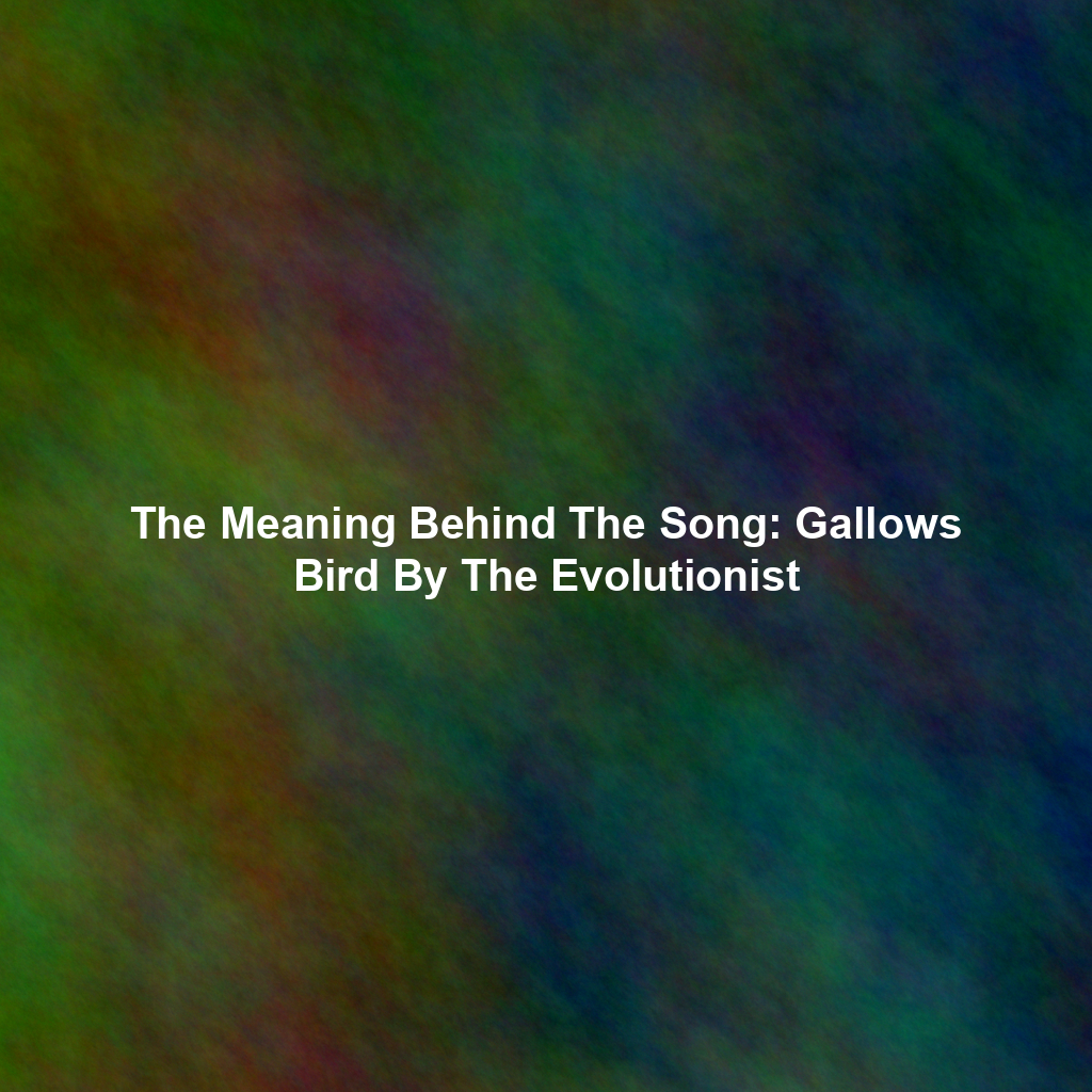 The Meaning Behind The Song: Gallows Bird By The Evolutionist