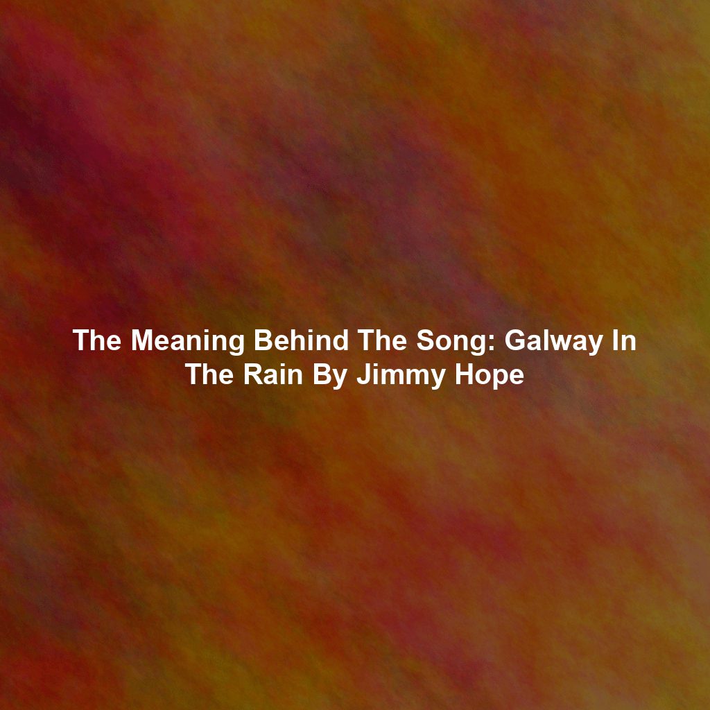 The Meaning Behind The Song: Galway In The Rain By Jimmy Hope