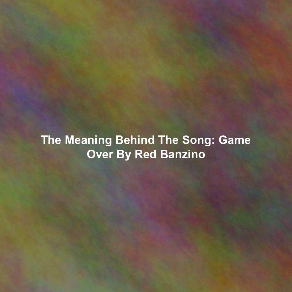 The Meaning Behind The Song: Game Over By Red Banzino