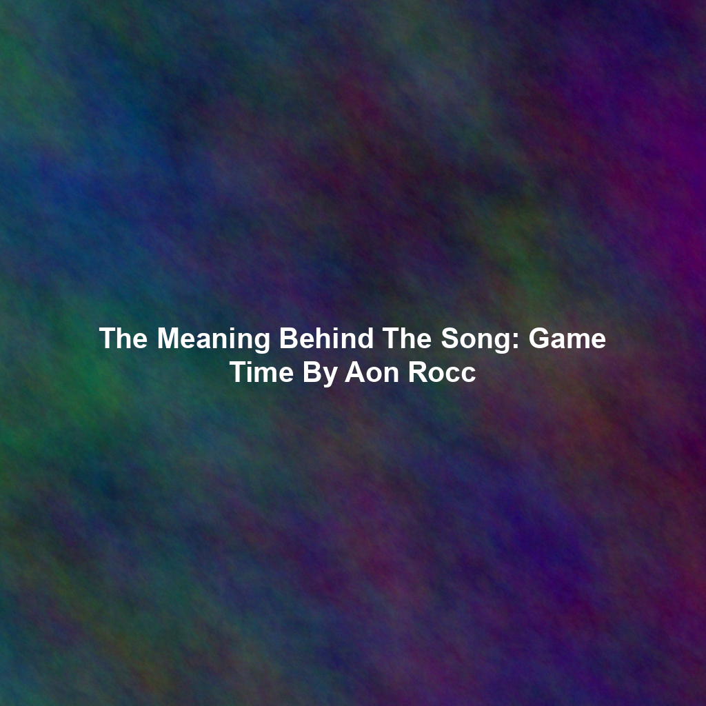 The Meaning Behind The Song: Game Time By Aon Rocc