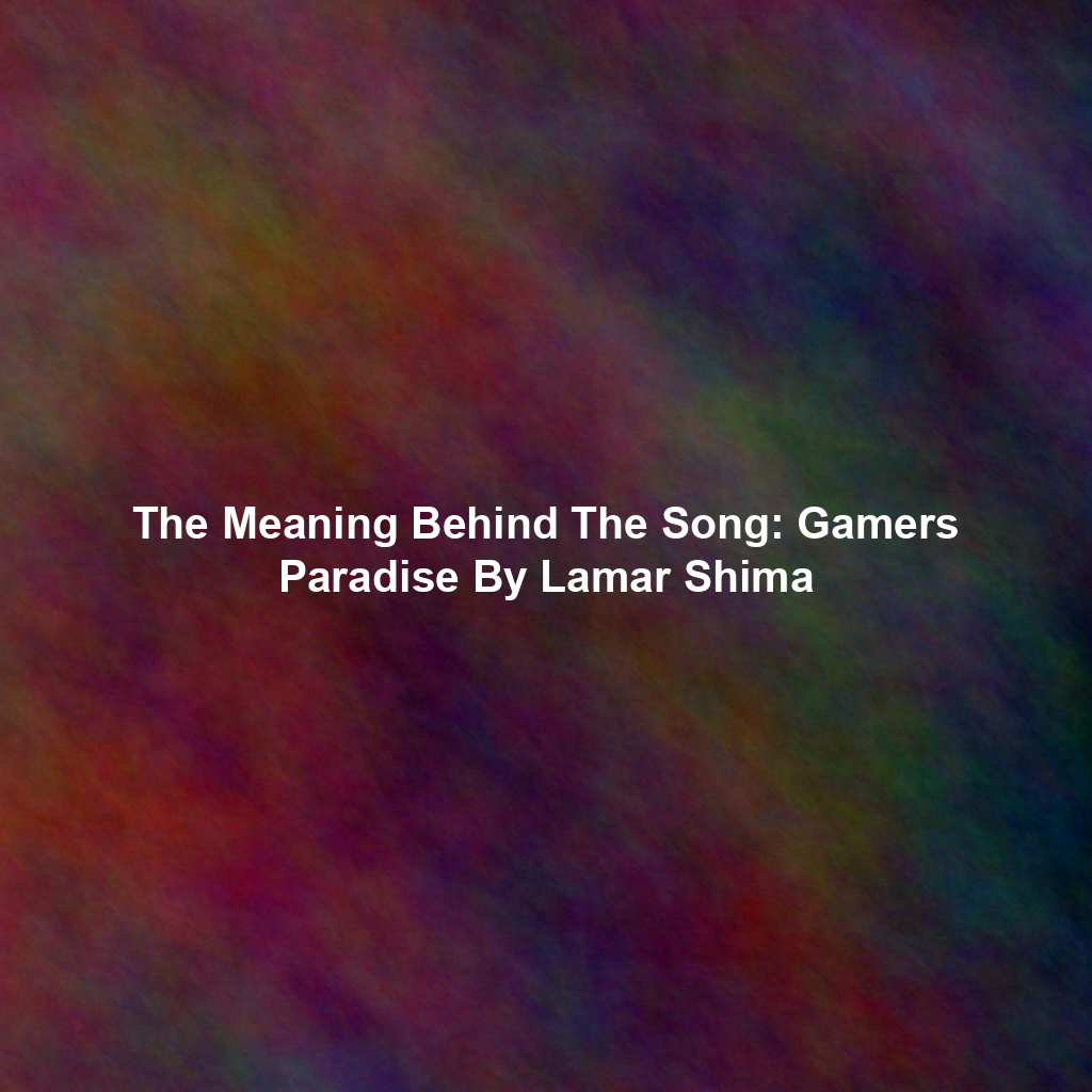 The Meaning Behind The Song: Gamers Paradise By Lamar Shima