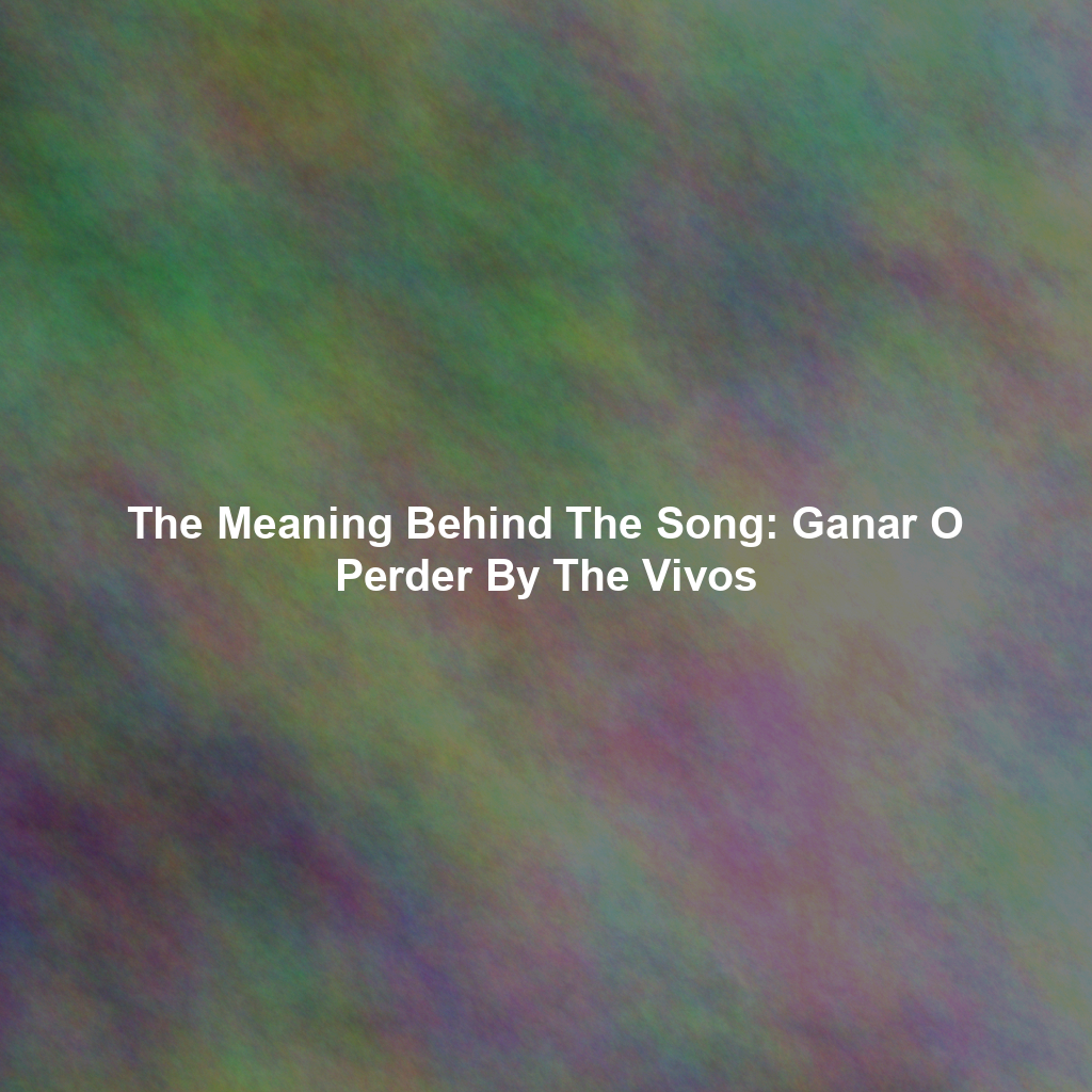 The Meaning Behind The Song: Ganar O Perder By The Vivos