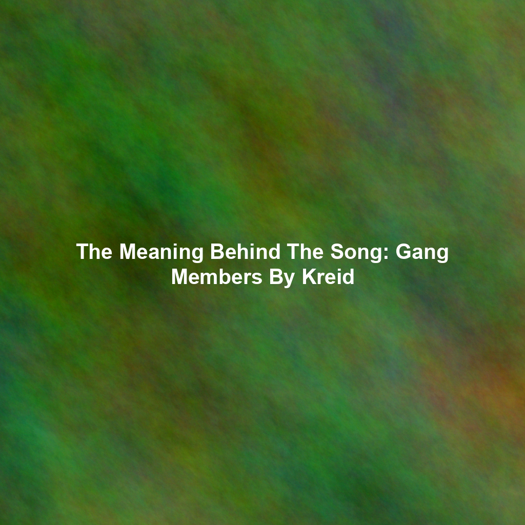 The Meaning Behind The Song: Gang Members By Kreid