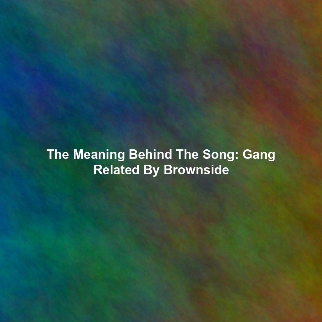 The Meaning Behind The Song: Gang Related By Brownside