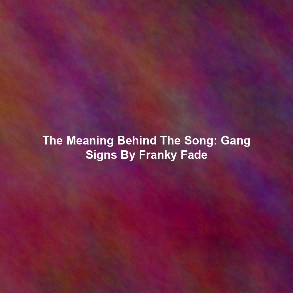 The Meaning Behind The Song: Gang Signs By Franky Fade