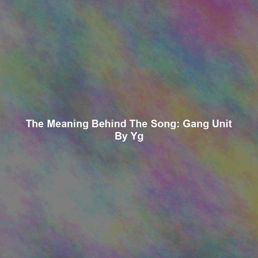 The Meaning Behind The Song: Gang Unit By Yg