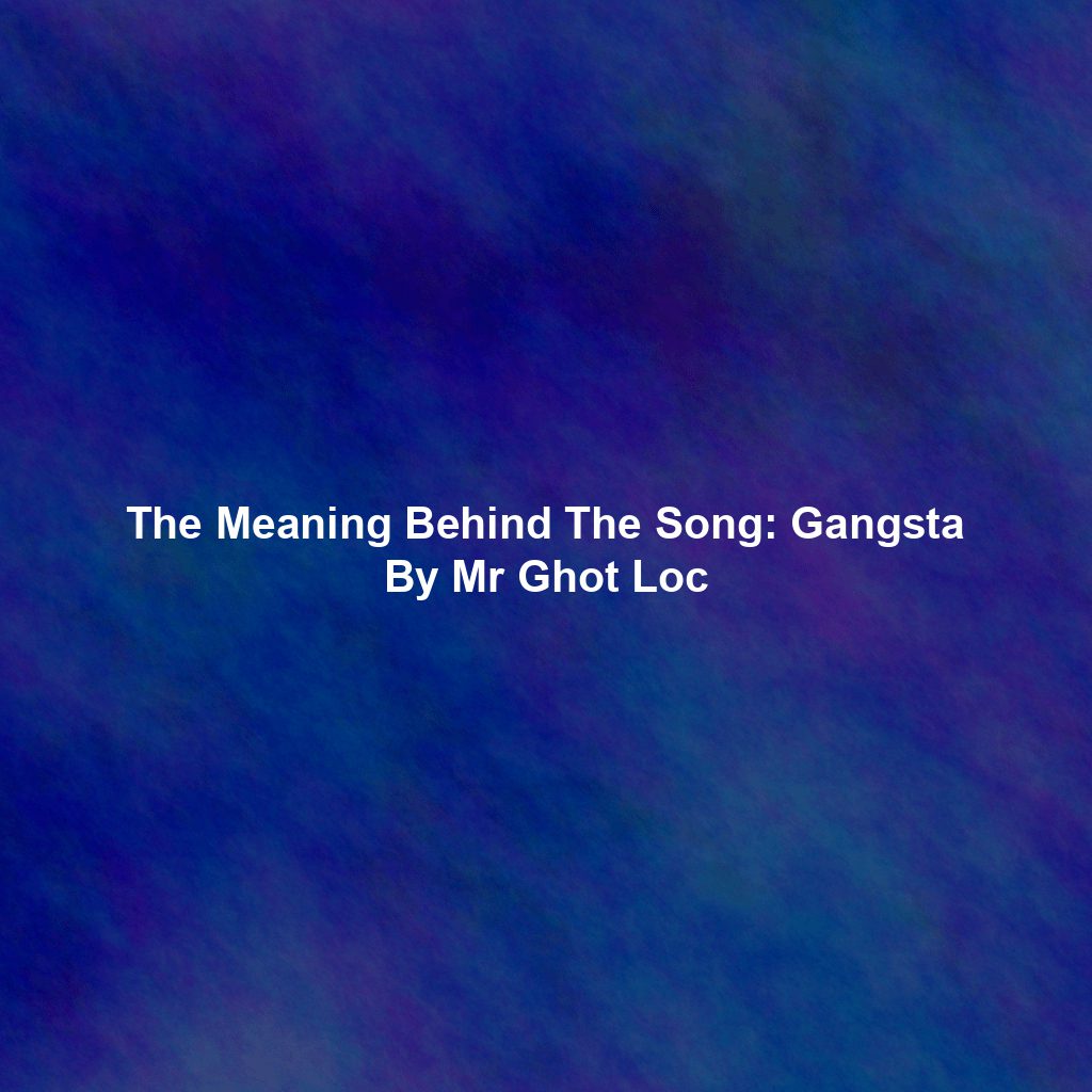 The Meaning Behind The Song: Gangsta By Mr Ghot Loc