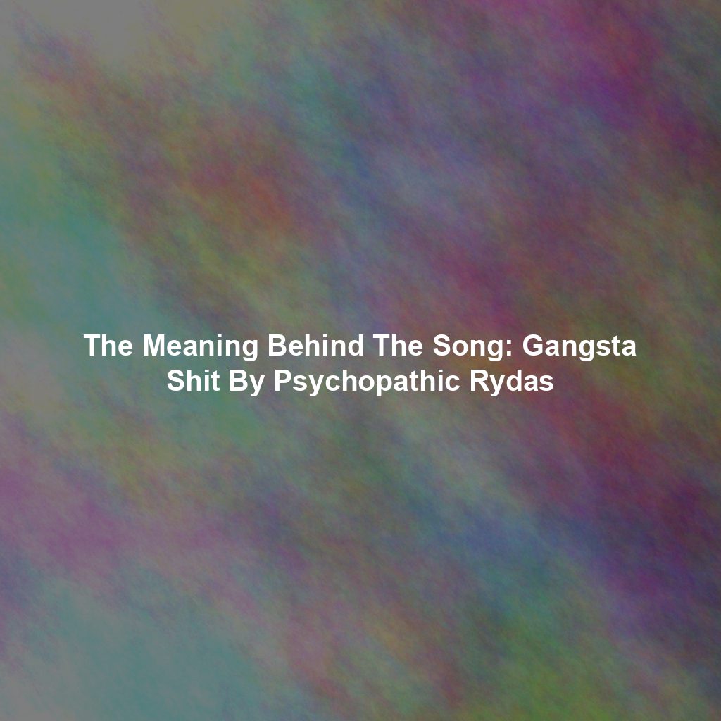 The Meaning Behind The Song: Gangsta Shit By Psychopathic Rydas