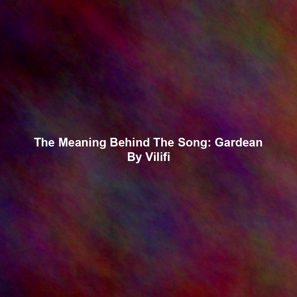 The Meaning Behind The Song: Gardean By Vilifi