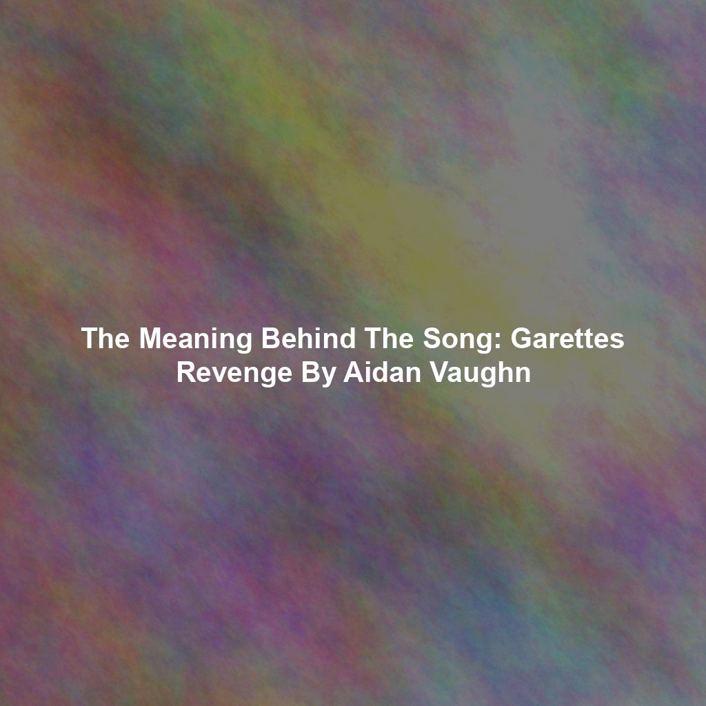 The Meaning Behind The Song: Garettes Revenge By Aidan Vaughn