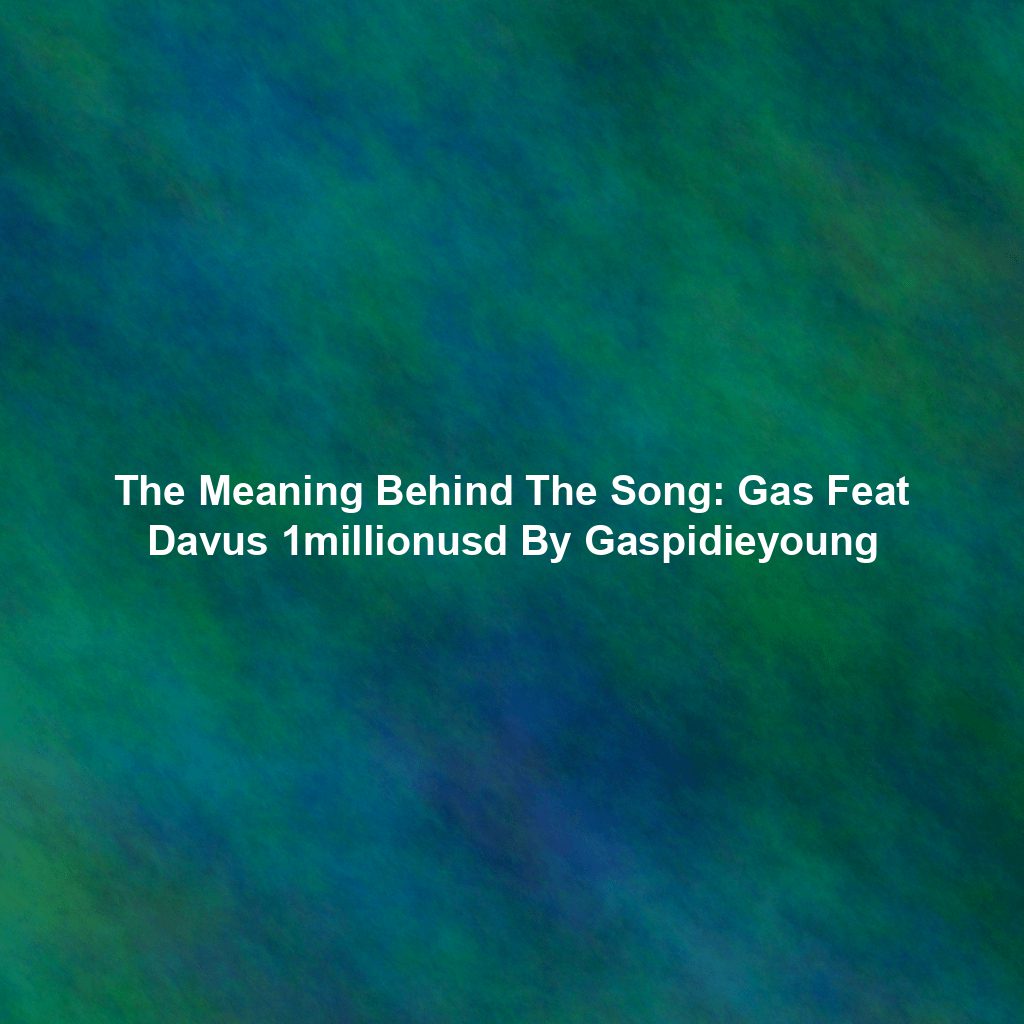 The Meaning Behind The Song: Gas Feat Davus 1millionusd By Gaspidieyoung