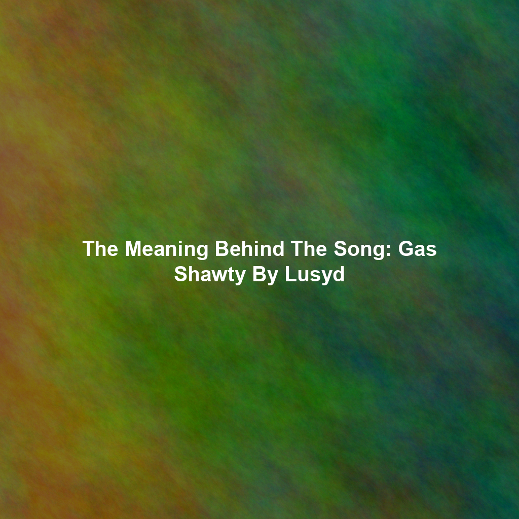 The Meaning Behind The Song: Gas Shawty By Lusyd