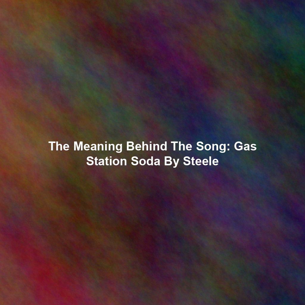 The Meaning Behind The Song: Gas Station Soda By Steele