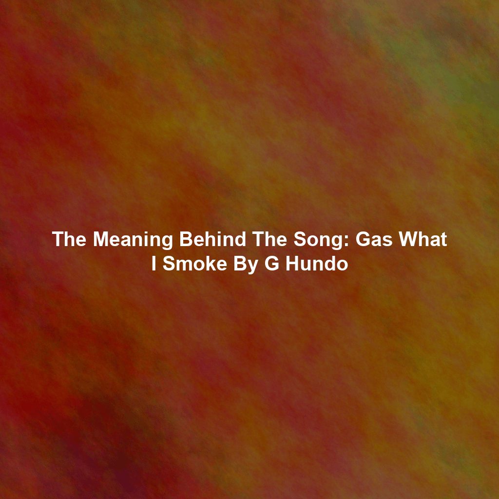 The Meaning Behind The Song: Gas What I Smoke By G Hundo