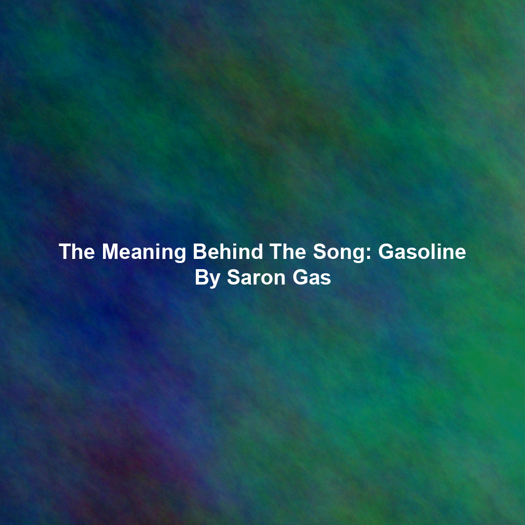 The Meaning Behind The Song: Gasoline By Saron Gas