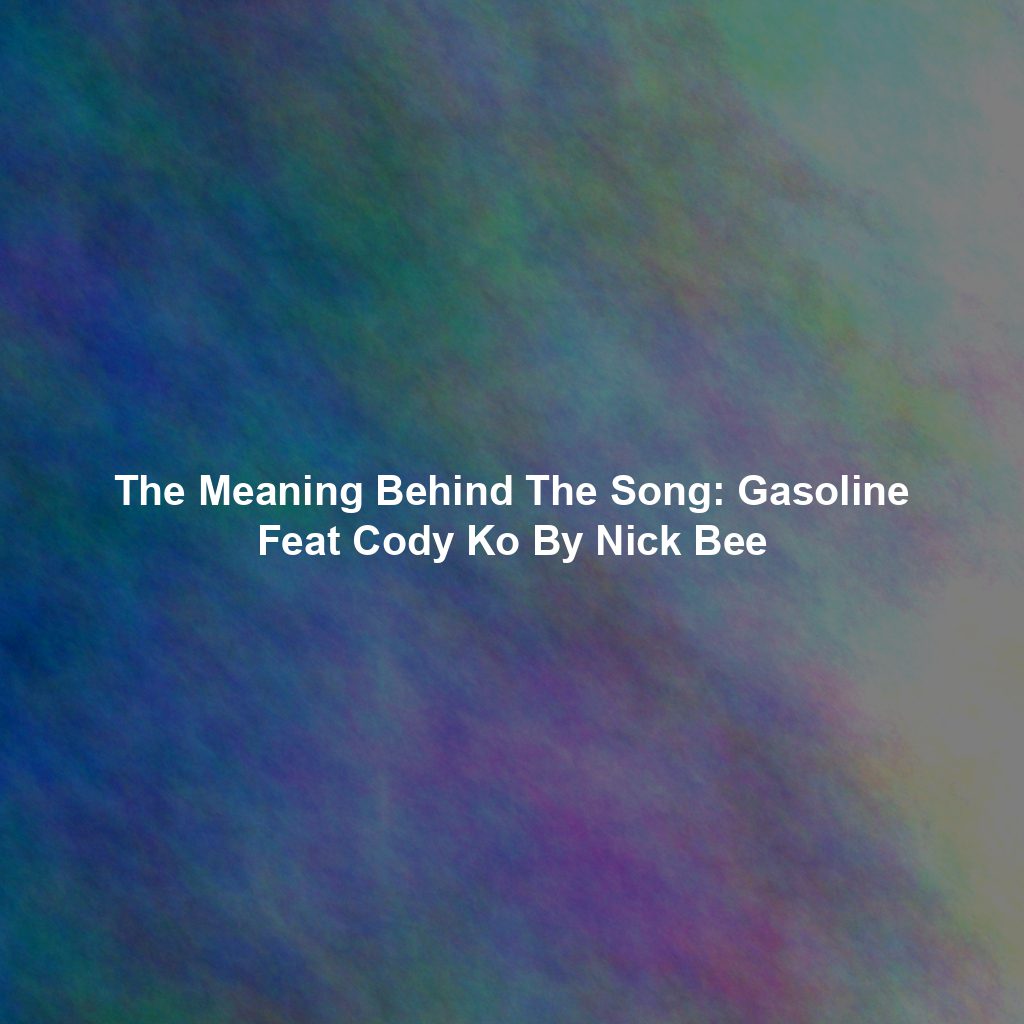 The Meaning Behind The Song: Gasoline Feat Cody Ko By Nick Bee