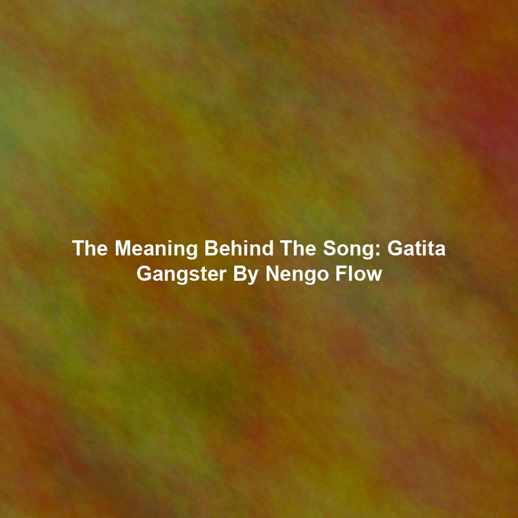 The Meaning Behind The Song: Gatita Gangster By Nengo Flow