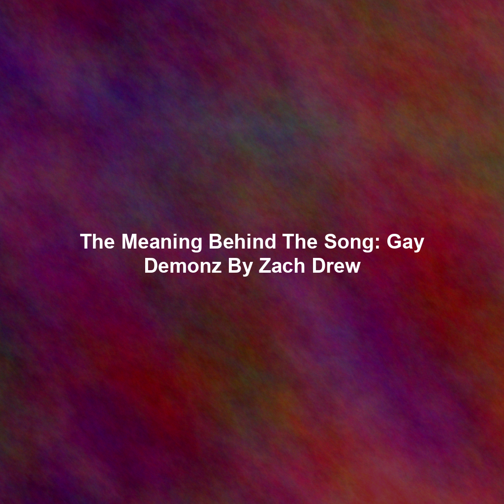 The Meaning Behind The Song: Gay Demonz By Zach Drew