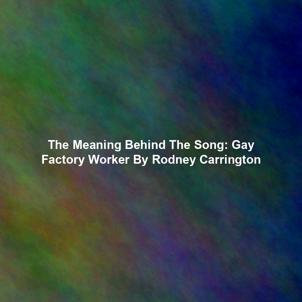 The Meaning Behind The Song: Gay Factory Worker By Rodney Carrington