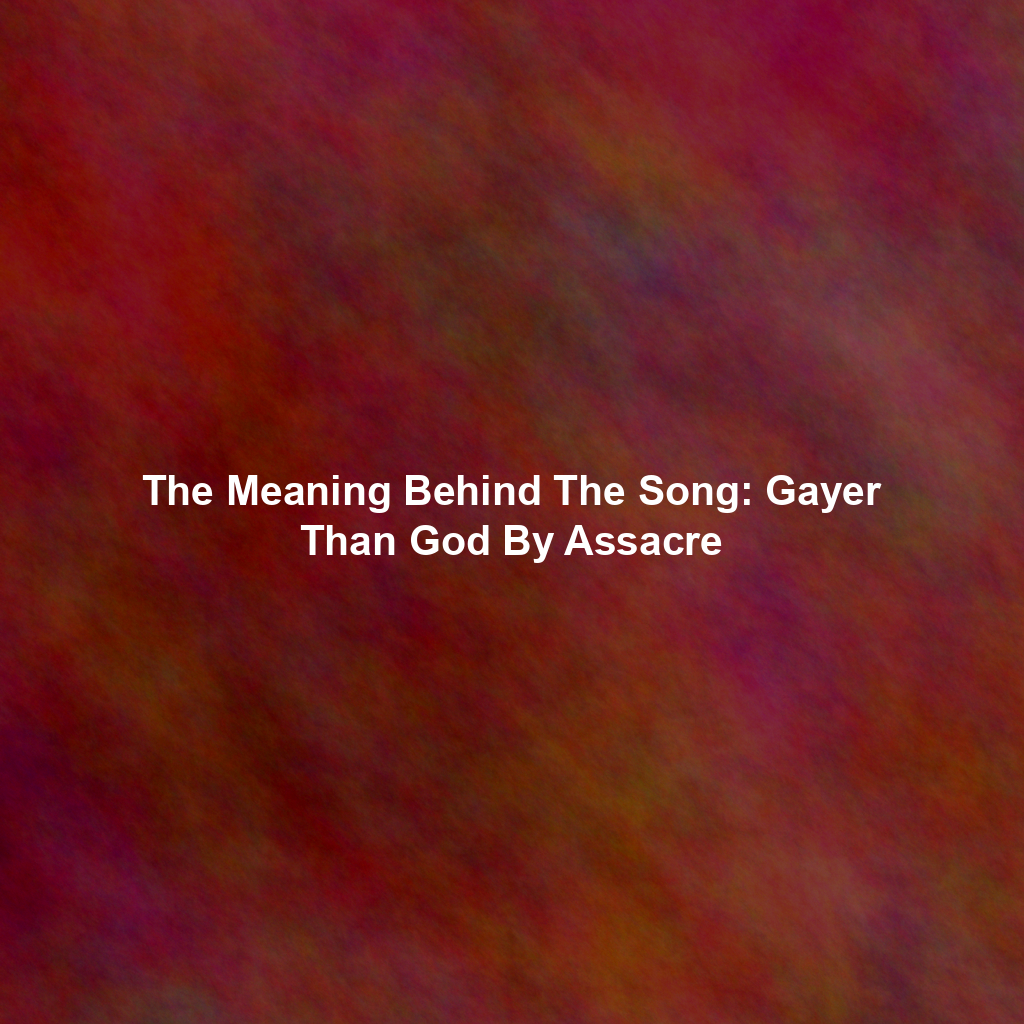 The Meaning Behind The Song: Gayer Than God By Assacre