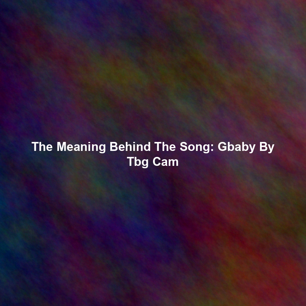 The Meaning Behind The Song: Gbaby By Tbg Cam